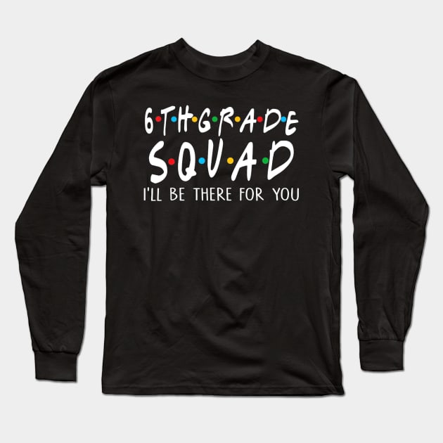 6th Grade Squad Ill Be There For You Long Sleeve T-Shirt by mlleradrian